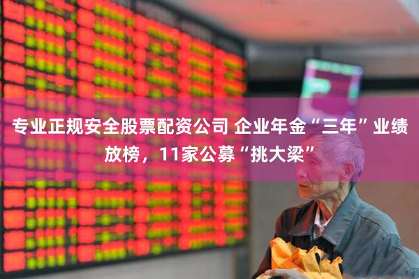 专业正规安全股票配资公司 企业年金“三年”业绩放榜，11家公募“挑大梁”